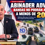 Abinader advierte que no permitirá bandas haitianas a menos de 20 kilómetros de la frontera